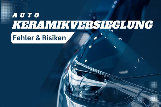 Fehler & Risiken der Auto-Keramikversiegelung